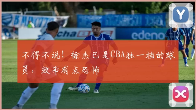 不得不说！徐杰已是CBA独一档的球员，效率有点恐怖