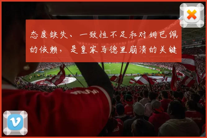 态度缺失、一致性不足和对姆巴佩的依赖，是皇家马德里崩溃的关键