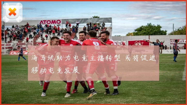 海马玩助力电竞主播转型 或将促进移动电竞发展