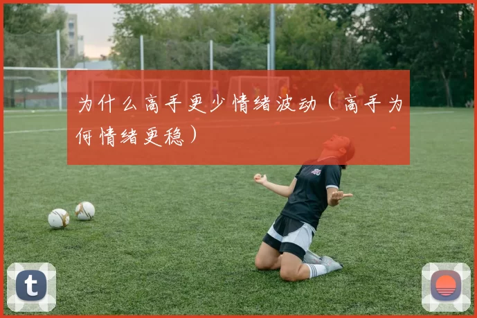 为什么高手更少情绪波动（高手为何情绪更稳）