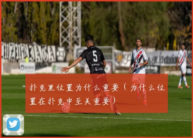 扑克里位置为什么重要（为什么位置在扑克中至关重要）