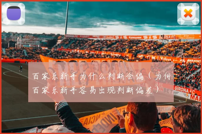 百家乐新手为什么判断会偏（为何百家乐新手容易出现判断偏差）