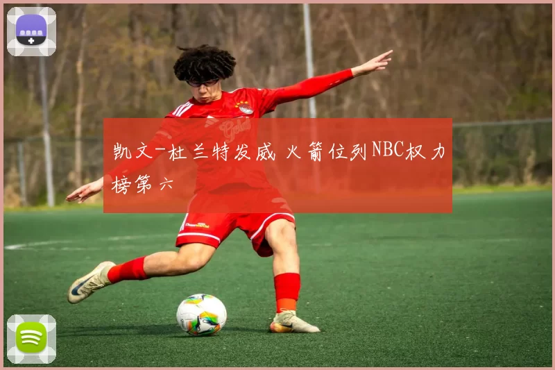 凯文-杜兰特发威 火箭位列NBC权力榜第六