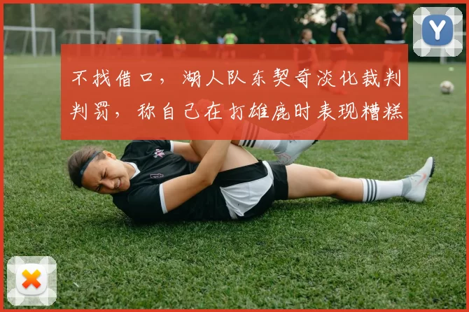 不找借口，湖人队东契奇淡化裁判判罚，称自己在打雄鹿时表现糟糕