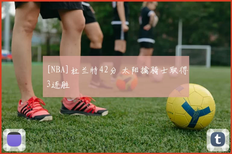 [NBA]杜兰特42分 太阳擒骑士取得3连胜