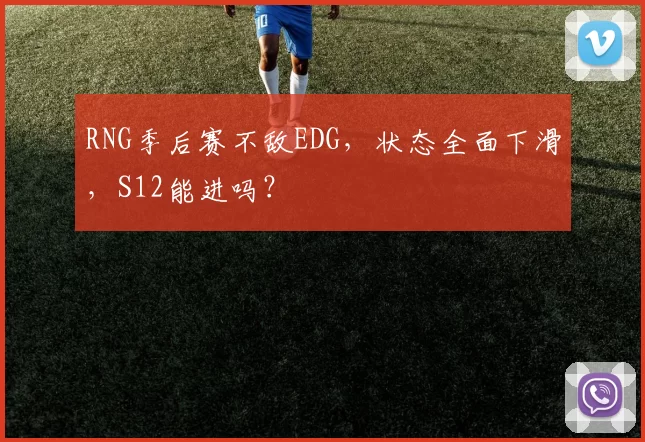 RNG季后赛不敌EDG，状态全面下滑，S12能进吗？